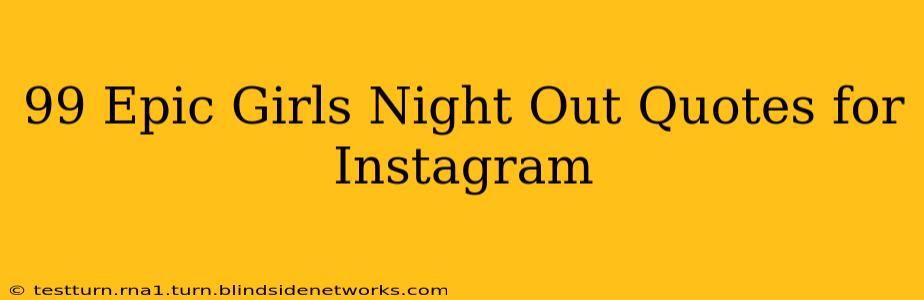99 Epic Girls Night Out Quotes for Instagram