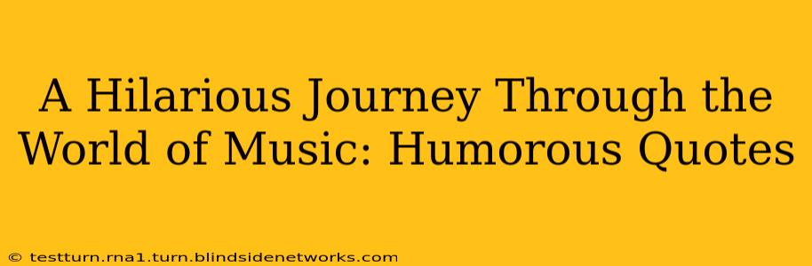 A Hilarious Journey Through the World of Music: Humorous Quotes