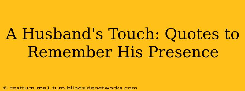 A Husband's Touch: Quotes to Remember His Presence