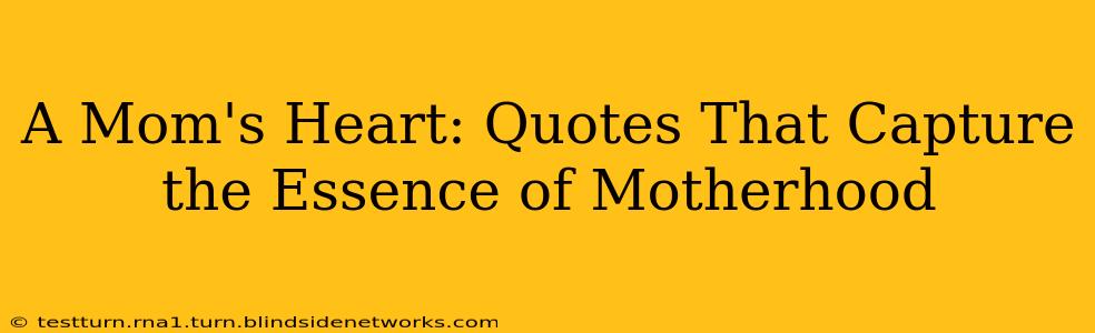 A Mom's Heart: Quotes That Capture the Essence of Motherhood