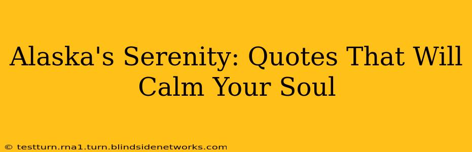 Alaska's Serenity: Quotes That Will Calm Your Soul
