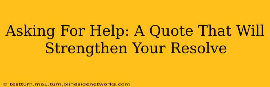 Asking For Help: A Quote That Will Strengthen Your Resolve
