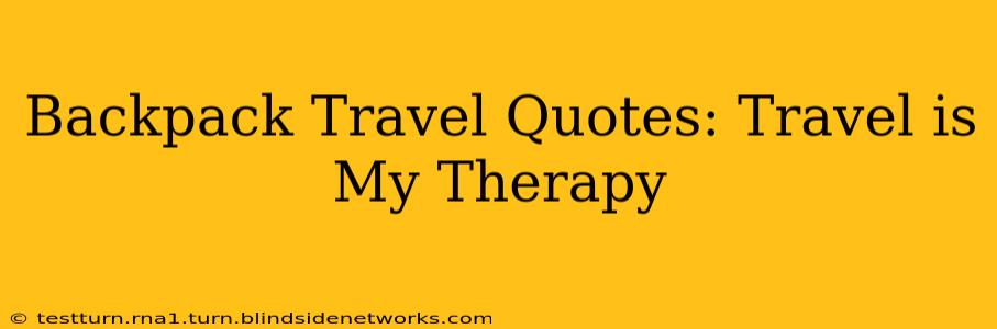 Backpack Travel Quotes: Travel is My Therapy