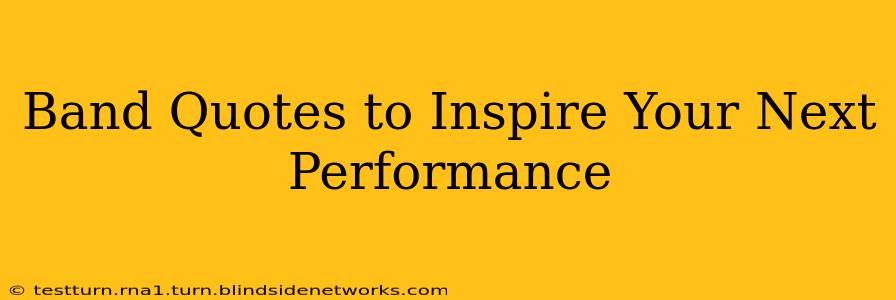 Band Quotes to Inspire Your Next Performance