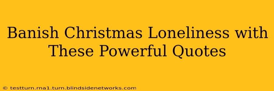 Banish Christmas Loneliness with These Powerful Quotes