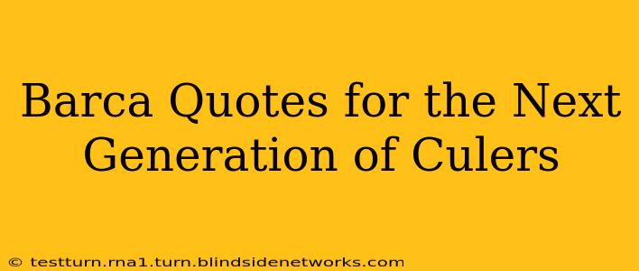 Barca Quotes for the Next Generation of Culers