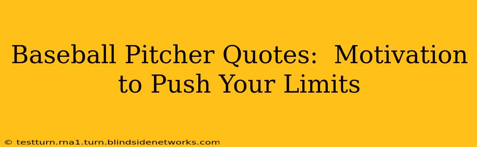 Baseball Pitcher Quotes:  Motivation to Push Your Limits