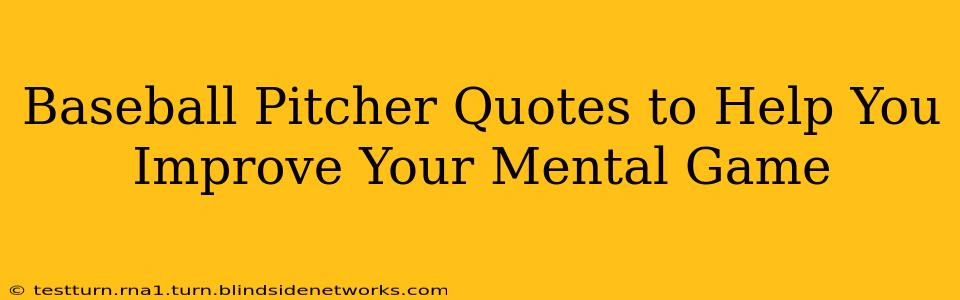 Baseball Pitcher Quotes to Help You Improve Your Mental Game
