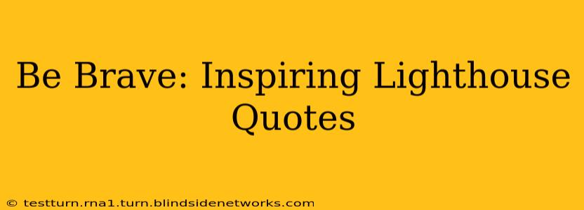 Be Brave: Inspiring Lighthouse Quotes