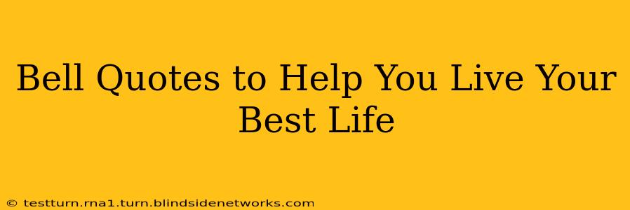 Bell Quotes to Help You Live Your Best Life