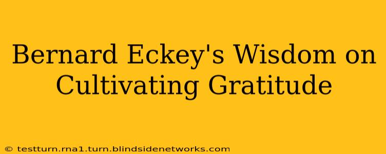 Bernard Eckey's Wisdom on Cultivating Gratitude