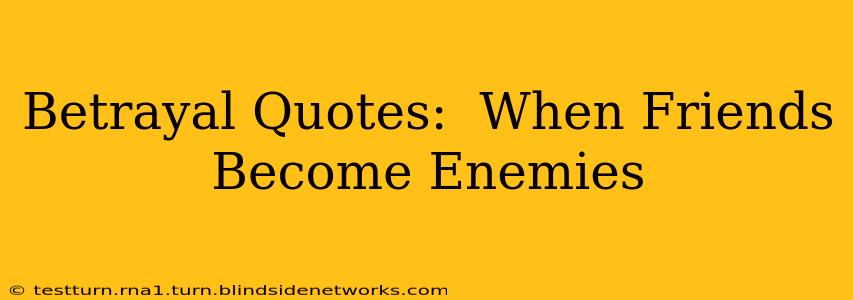Betrayal Quotes:  When Friends Become Enemies