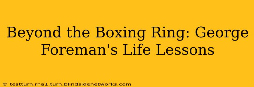 Beyond the Boxing Ring: George Foreman's Life Lessons