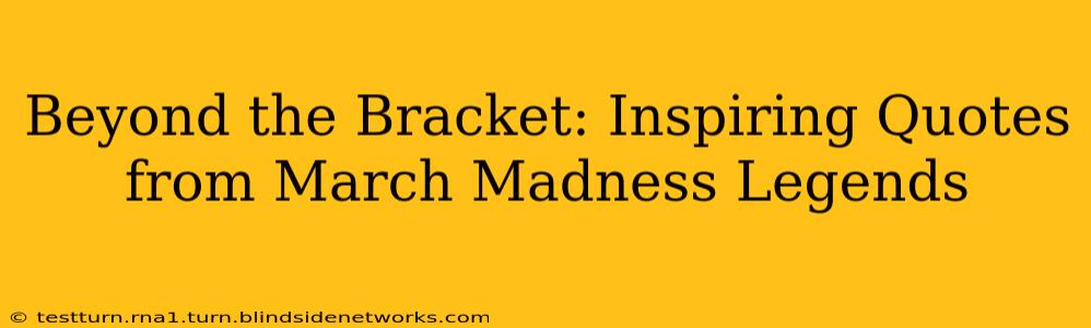 Beyond the Bracket: Inspiring Quotes from March Madness Legends