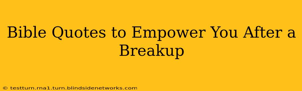 Bible Quotes to Empower You After a Breakup