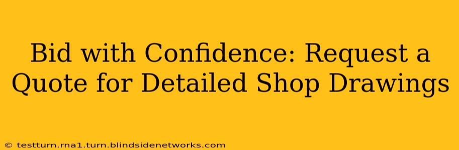 Bid with Confidence: Request a Quote for Detailed Shop Drawings