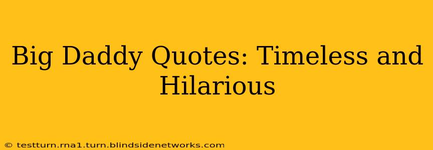 Big Daddy Quotes: Timeless and Hilarious