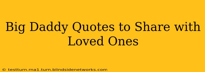 Big Daddy Quotes to Share with Loved Ones