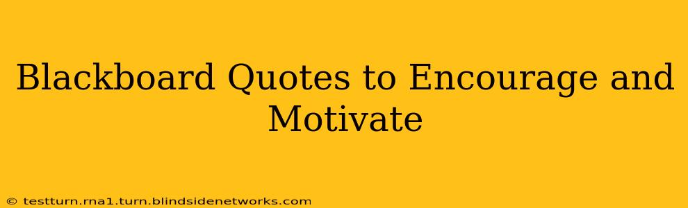 Blackboard Quotes to Encourage and Motivate