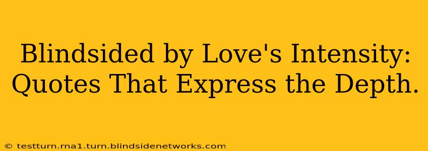 Blindsided by Love's Intensity: Quotes That Express the Depth.