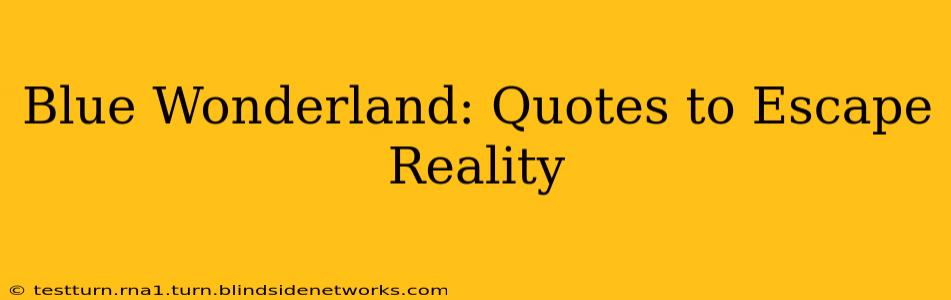 Blue Wonderland: Quotes to Escape Reality