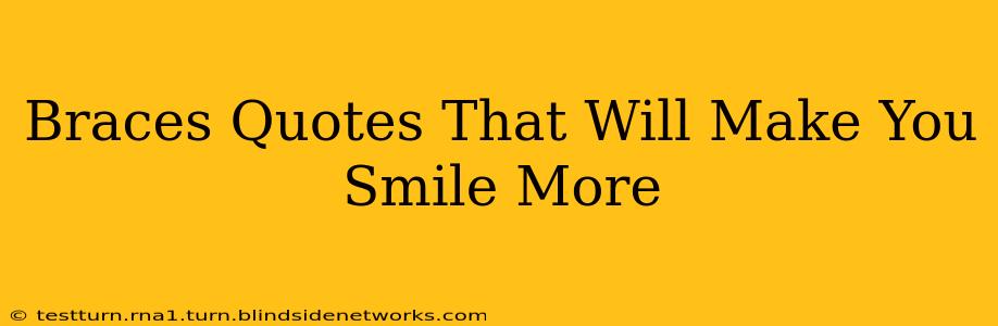 Braces Quotes That Will Make You Smile More