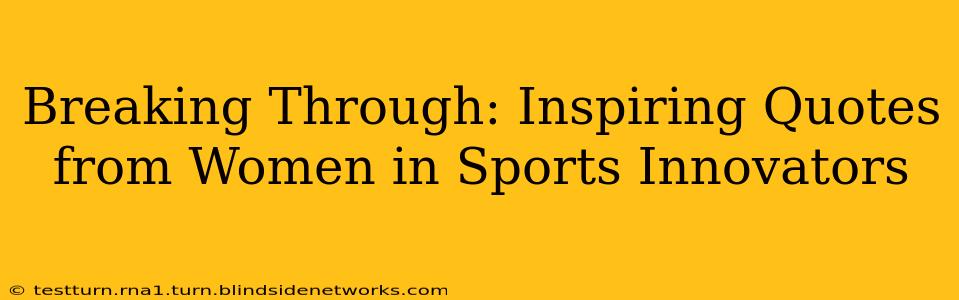 Breaking Through: Inspiring Quotes from Women in Sports Innovators