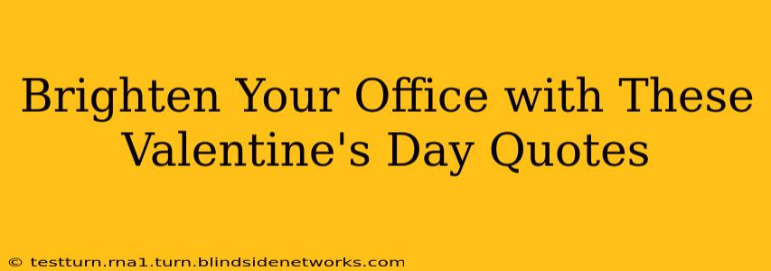 Brighten Your Office with These Valentine's Day Quotes