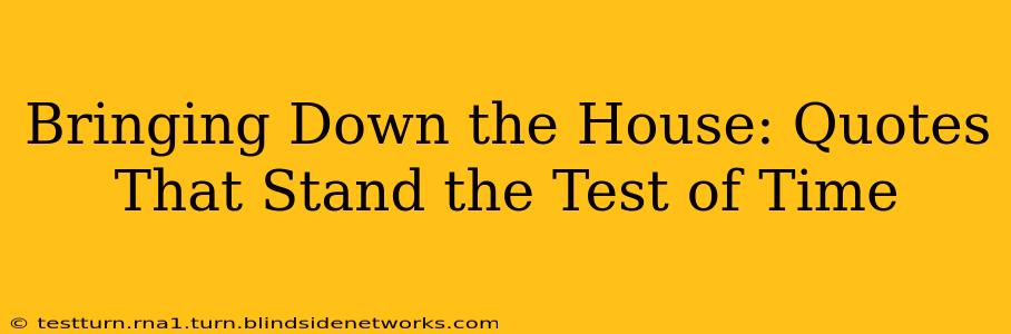 Bringing Down the House: Quotes That Stand the Test of Time