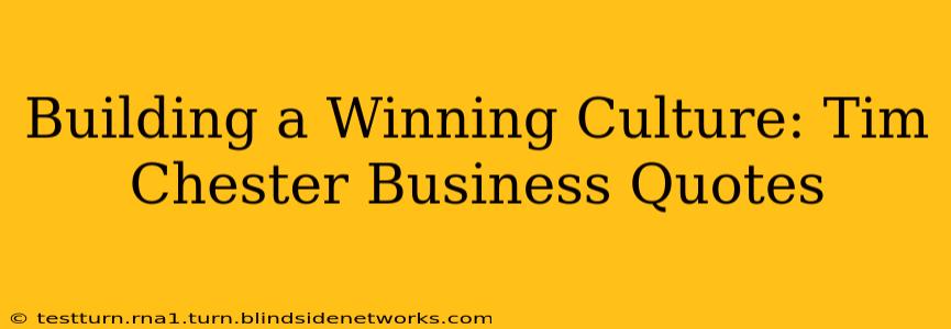 Building a Winning Culture: Tim Chester Business Quotes