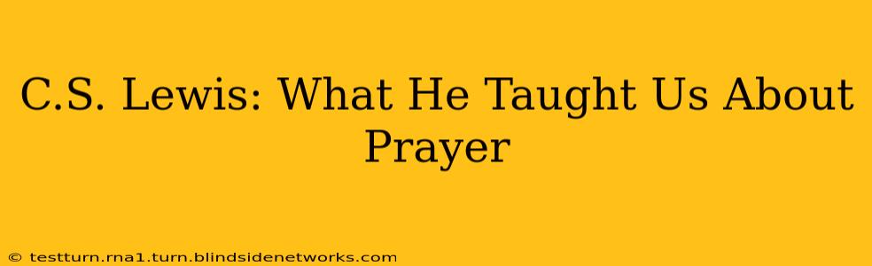 C.S. Lewis: What He Taught Us About Prayer