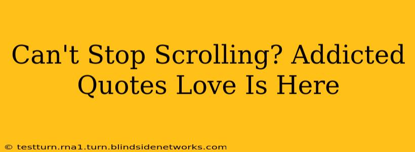 Can't Stop Scrolling? Addicted Quotes Love Is Here