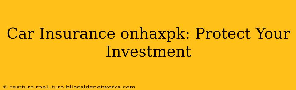 Car Insurance onhaxpk: Protect Your Investment