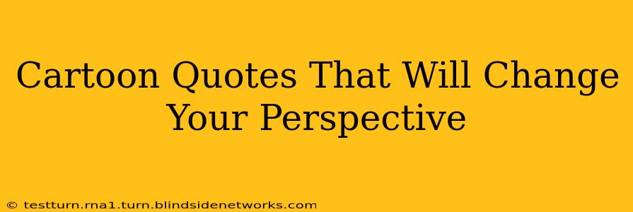 Cartoon Quotes That Will Change Your Perspective