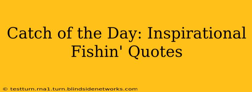 Catch of the Day: Inspirational Fishin' Quotes