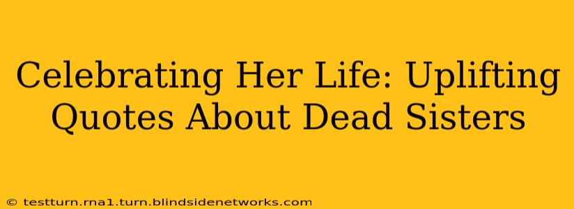 Celebrating Her Life: Uplifting Quotes About Dead Sisters