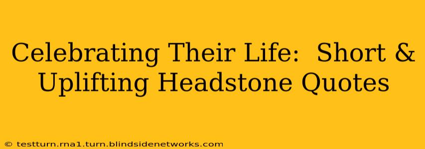 Celebrating Their Life:  Short & Uplifting Headstone Quotes