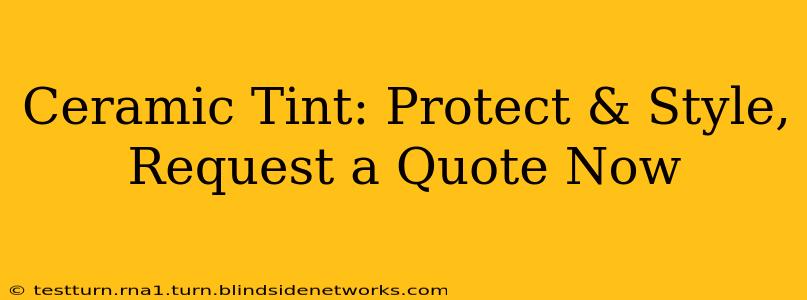 Ceramic Tint: Protect & Style, Request a Quote Now