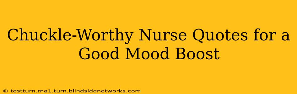 Chuckle-Worthy Nurse Quotes for a Good Mood Boost