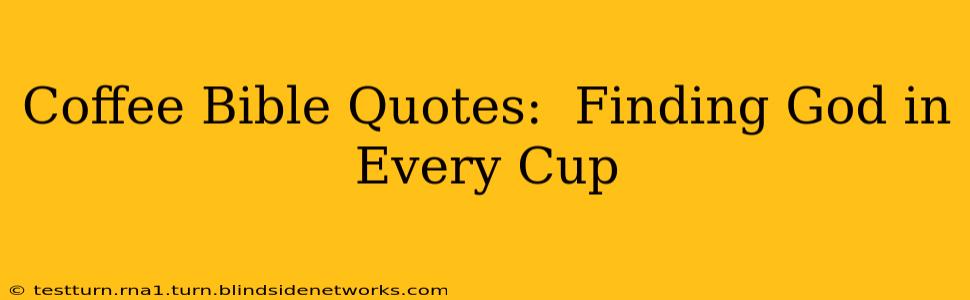 Coffee Bible Quotes:  Finding God in Every Cup