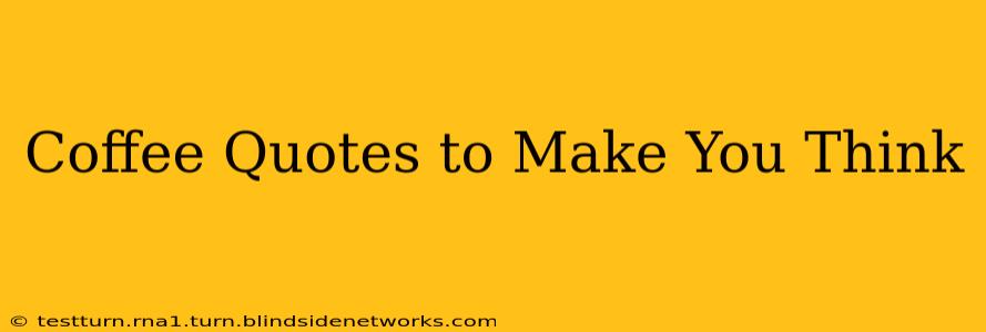 Coffee Quotes to Make You Think