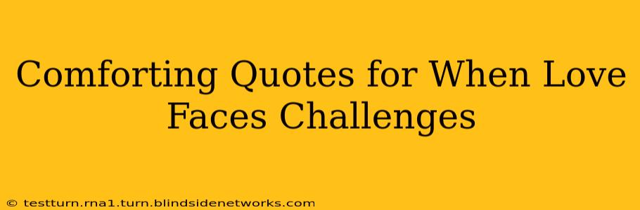 Comforting Quotes for When Love Faces Challenges