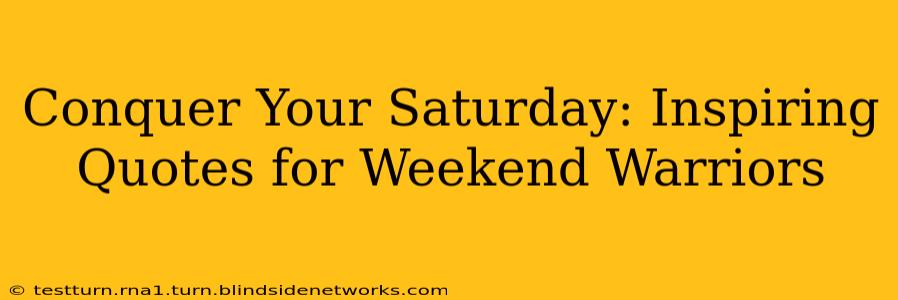Conquer Your Saturday: Inspiring Quotes for Weekend Warriors