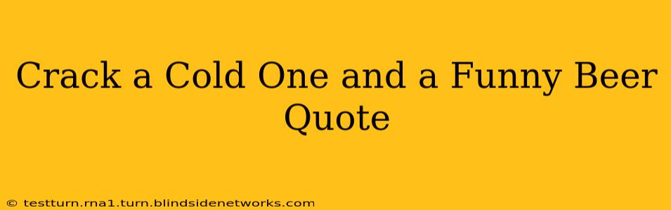 Crack a Cold One and a Funny Beer Quote