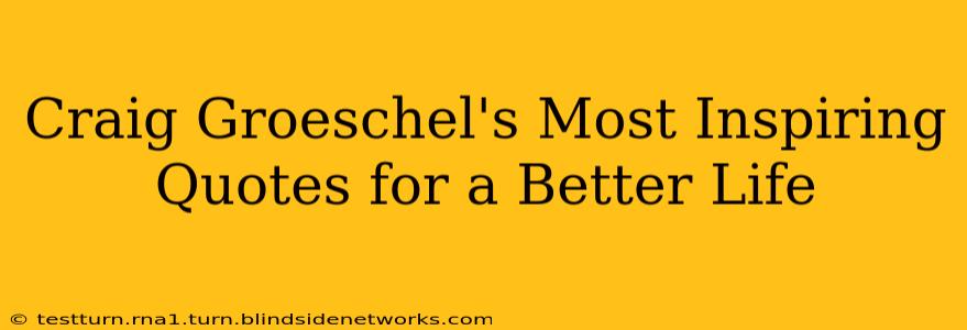Craig Groeschel's Most Inspiring Quotes for a Better Life