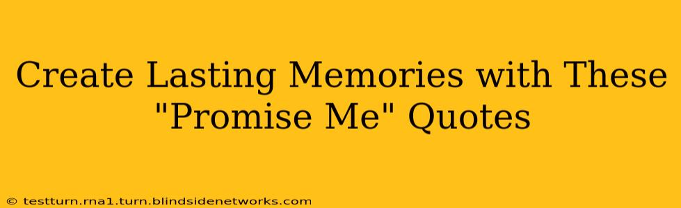 Create Lasting Memories with These "Promise Me" Quotes