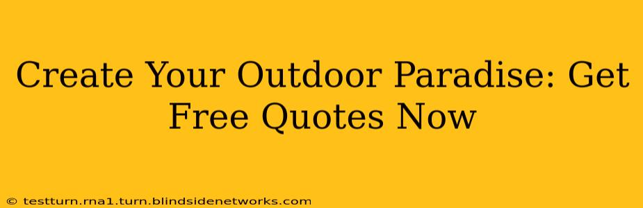 Create Your Outdoor Paradise: Get Free Quotes Now