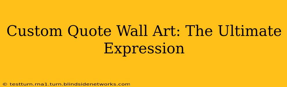 Custom Quote Wall Art: The Ultimate Expression