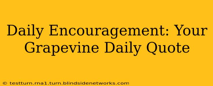 Daily Encouragement: Your Grapevine Daily Quote