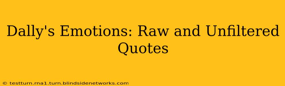 Dally's Emotions: Raw and Unfiltered Quotes